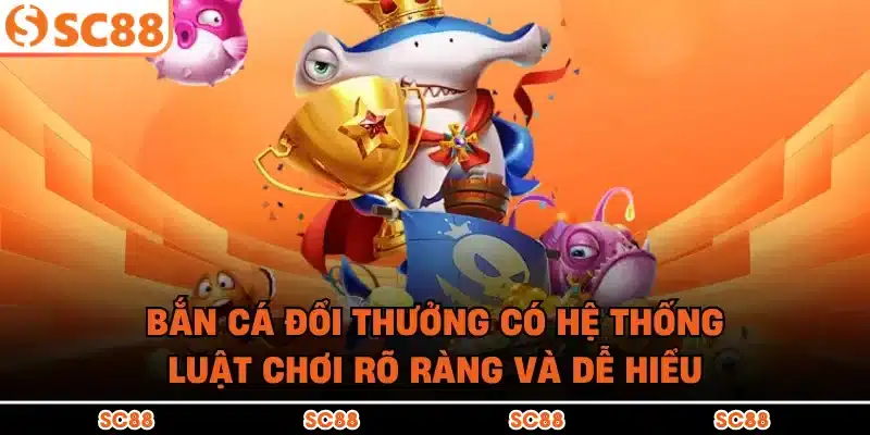 Bắn cá đổi thưởng có hệ thống luật chơi rõ ràng và dễ hiểu