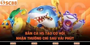Bắn Cá H5 Tạo Cơ Hội Nhận Thưởng Chỉ Sau Vài Phút