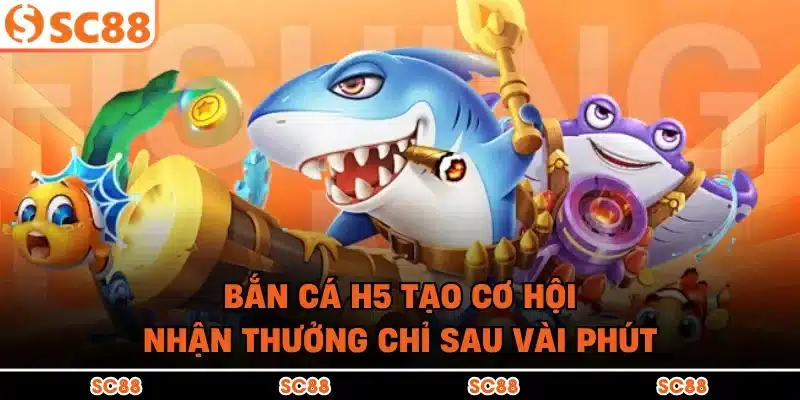 Bắn Cá H5 Tạo Cơ Hội Nhận Thưởng Chỉ Sau Vài Phút