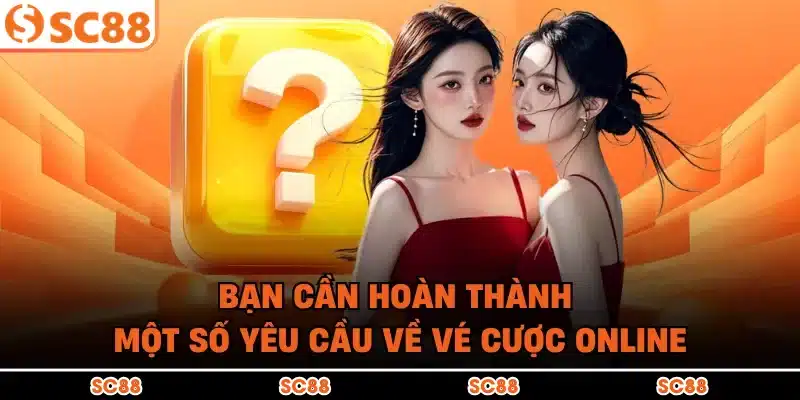 Bạn cần hoàn thành một số yêu cầu về vé cược online