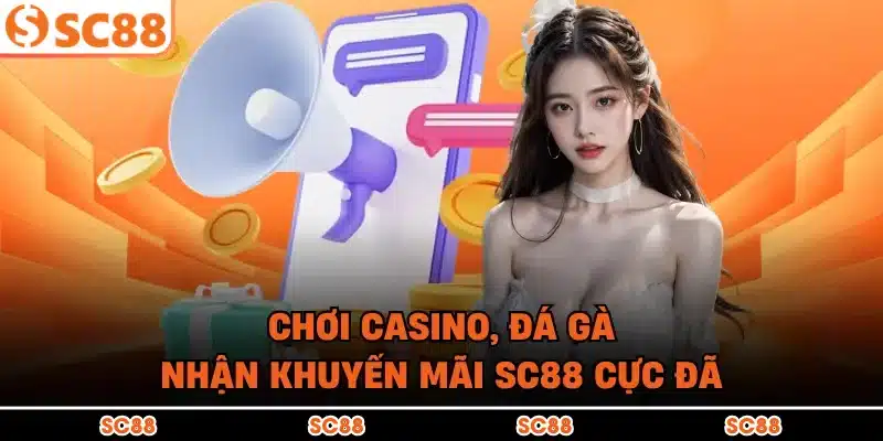 Chơi casino, đá gà nhận khuyến mãi SC88 cực đã