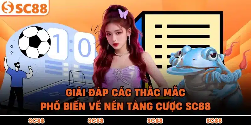 Giải đáp các thắc mắc phổ biến về nền tảng cược SC88