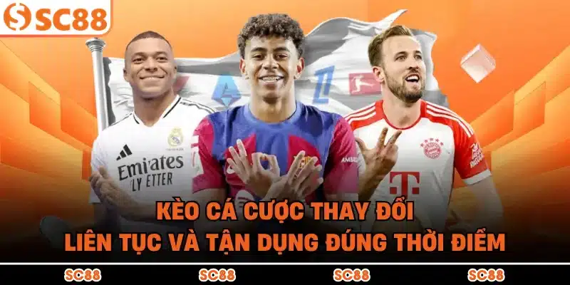 Kèo Cá Cược Thay Đổi Liên Tục Và Tận Dụng Đúng Thời Điểm