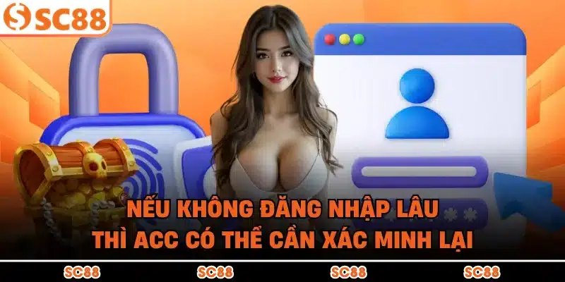Nếu không đăng nhập lâu thì acc có thể cần xác minh lại