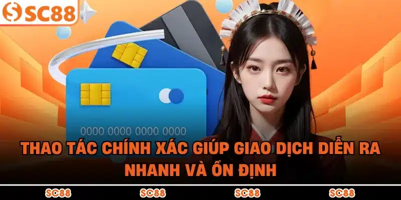 Thao tác chính xác giúp giao dịch diễn ra nhanh và ổn định